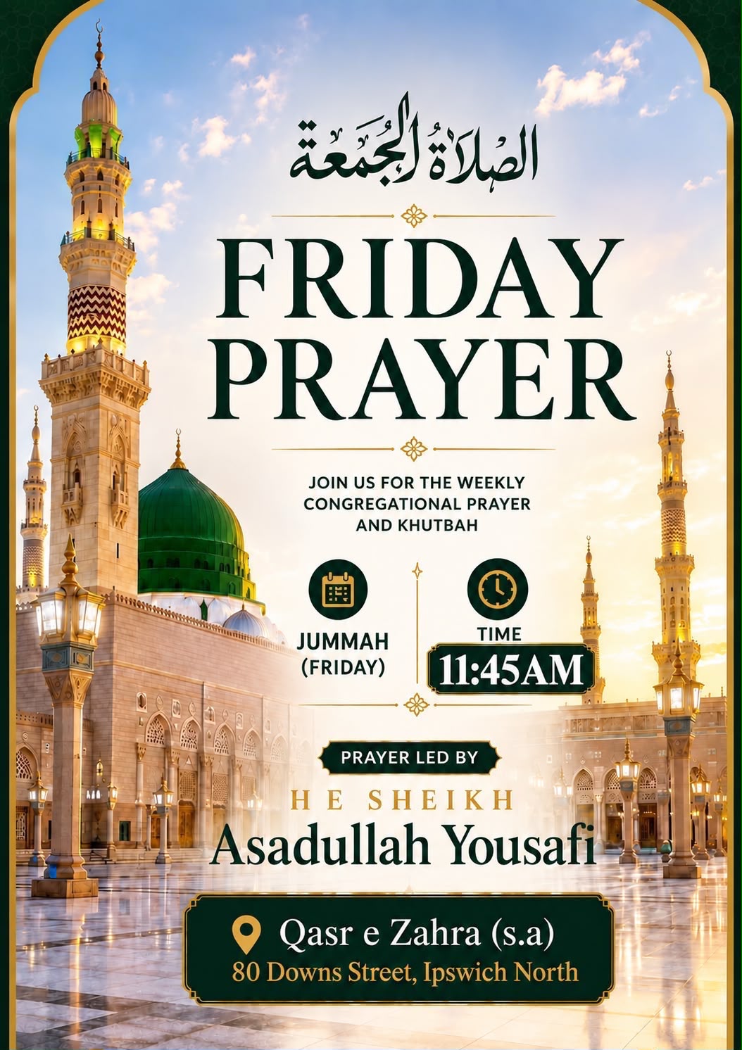 Friday Prayer poster: Masjid al-Nabawi in Madina, its green dome and minarets at sunrise, under the Arabic heading Salat al-Jumu'ah. Join us for the weekly congregational prayer and khutbah. Jummah (Friday), 11:45 am. Prayer led by H.E. Sheikh Asadullah Yousafi. Qasr e Zahra (s.a), 80 Downs Street, Ipswich North.